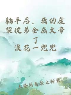 躺平后，我的废柴徒弟全成大帝了