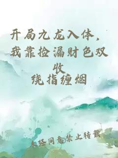 开局九龙入体，我靠捡漏财色双收