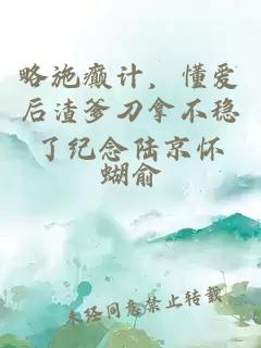 略施癫计，懂爱后渣爹刀拿不稳了纪念陆京怀