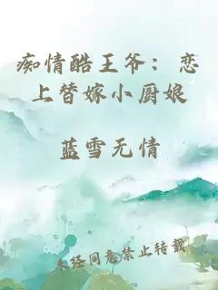 痴情酷王爷：恋上替嫁小厨娘
