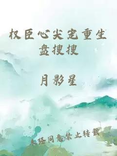 权臣心尖宠重生盘搜搜